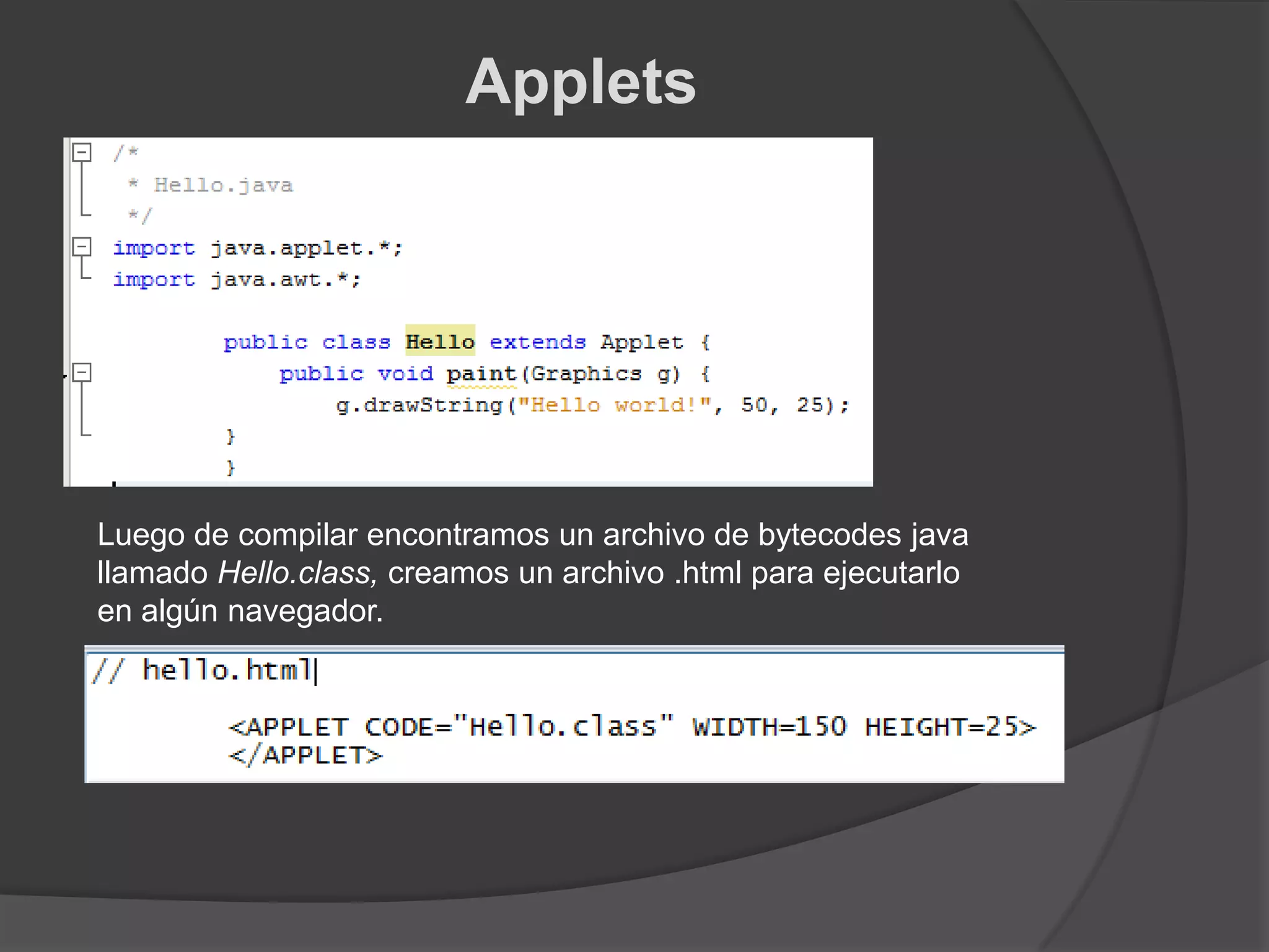 AppletsLuego de compilar encontramos un archivo de bytecodes java llamado Hello.class, creamos un archivo .html para ejecutarlo en algún navegador.