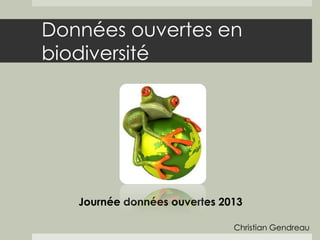 Données ouvertes en
biodiversité




   Journée données ouvertes 2013

                              Christian Gendreau
 