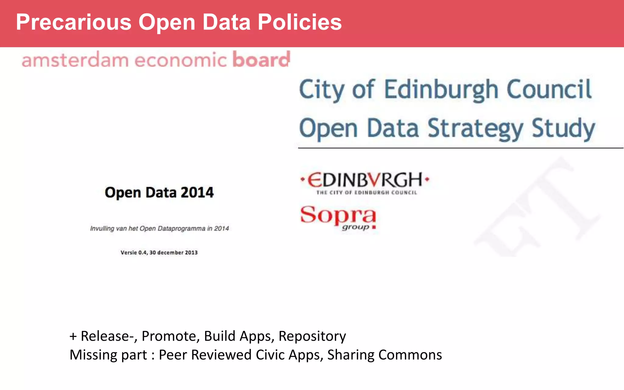 Precarious Open Data Policies

Connected
24 hours
+ Release-, Promote, Build Apps, Repository
Missing part : Peer Reviewed Civic Apps, Sharing Commons

 