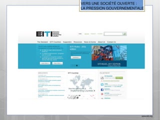 VERS UNE SOCIÉTÉ OUVERTE :
LA PRESSION GOUVERNEMENTALE




                          www.eiti.org
 