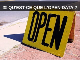 QU'EST-CE QUE L'OPEN DATA ?




                     Via flickr cc by sa loop_oh
 