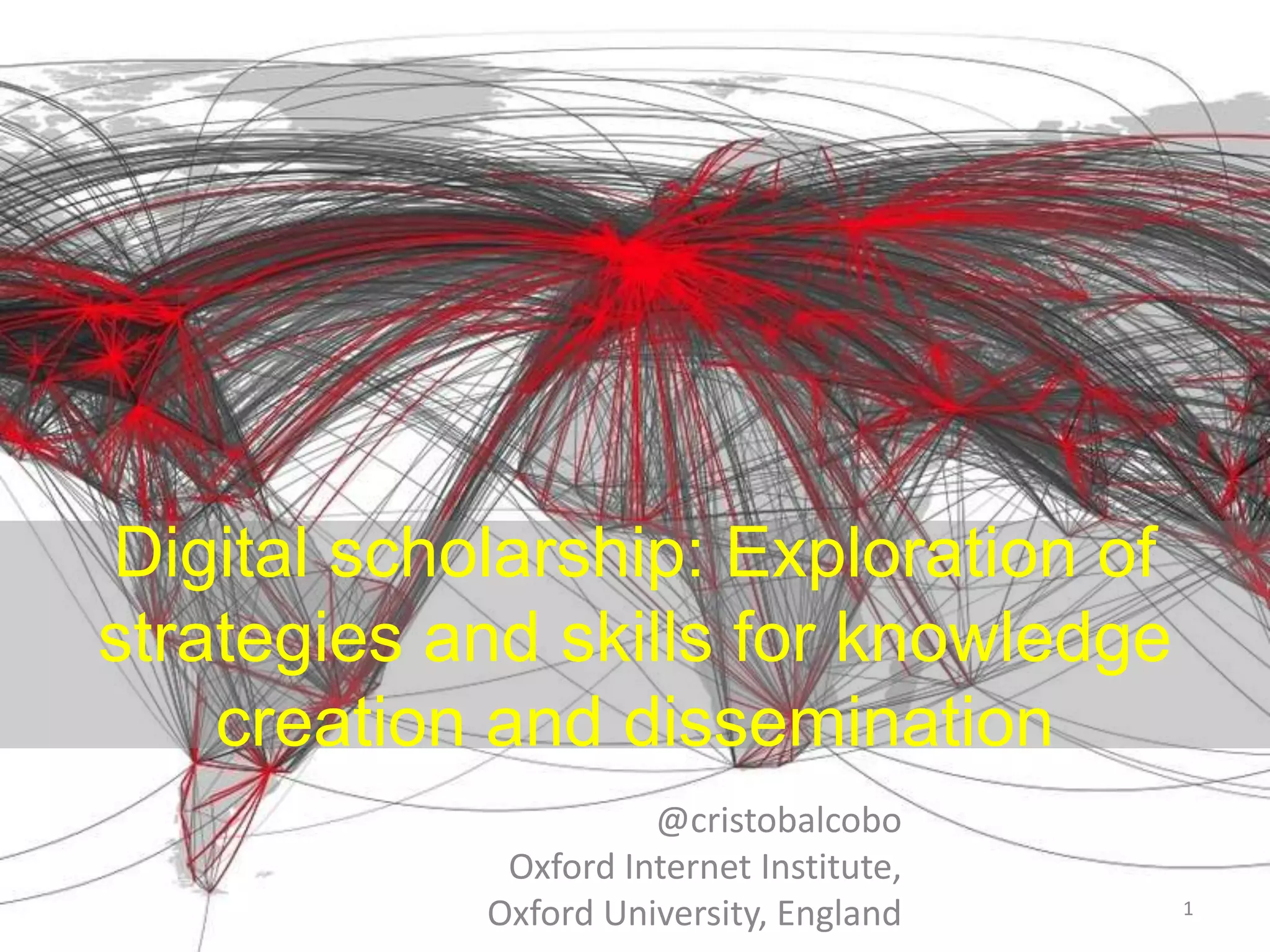digital scholarship:
how open publication and co-creation
could transform science
@cristobalcobo
Oxford Internet Institute,
Oxford University, England 1
 