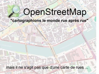 "cartographions le monde rue après rue"
mais il ne s'agit pas que d'une carte de rues ...
 