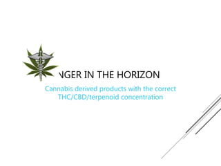 CHALLENGER IN THE HORIZON
Cannabis derived products with the correct
THC/CBD/terpenoid concentration
 