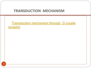 TRANSDUCTION MECHANISM
Transduction mechanism through G couple
receptor
14
 