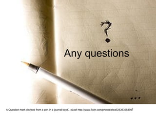 Any questions   A Question mark devised from a pen in a journal book :  eLeaf http://www.flickr.com/photos/eleaf/2536358399 /   