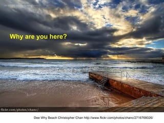 Why are you here? Dee Why Beach Christopher Chan http://www.flickr.com/photos/chanc/2716768026/  