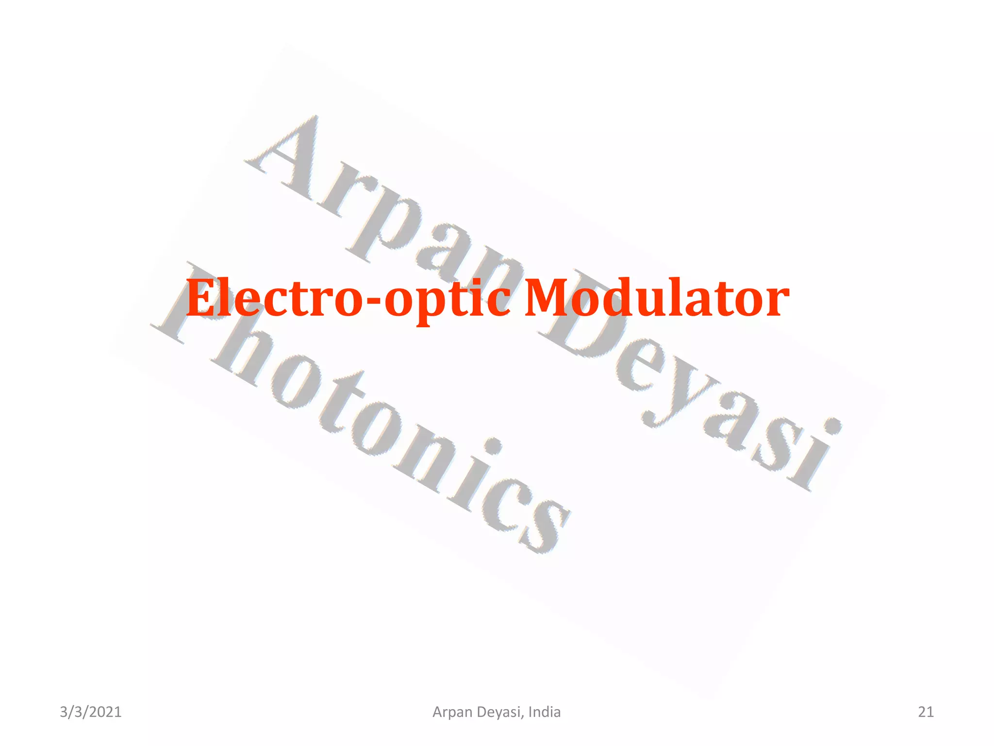 3/3/2021 Arpan Deyasi, India 21
Electro-optic Modulator
 