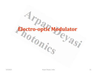 3/3/2021 Arpan Deyasi, India 21
Electro-optic Modulator
 