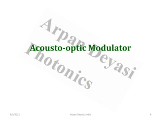 3/3/2021 6
Arpan Deyasi, India
Acousto-optic Modulator
 