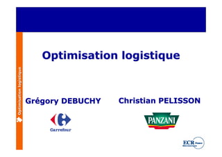 Optimisation logistique
Optimisation logistique




                          Grégory DEBUCHY   Christian PELISSON
 