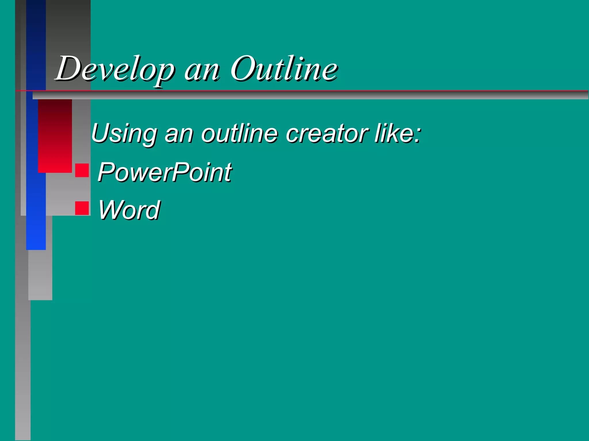 Develop an Outline PowerPoint Word Using an outline creator like: 