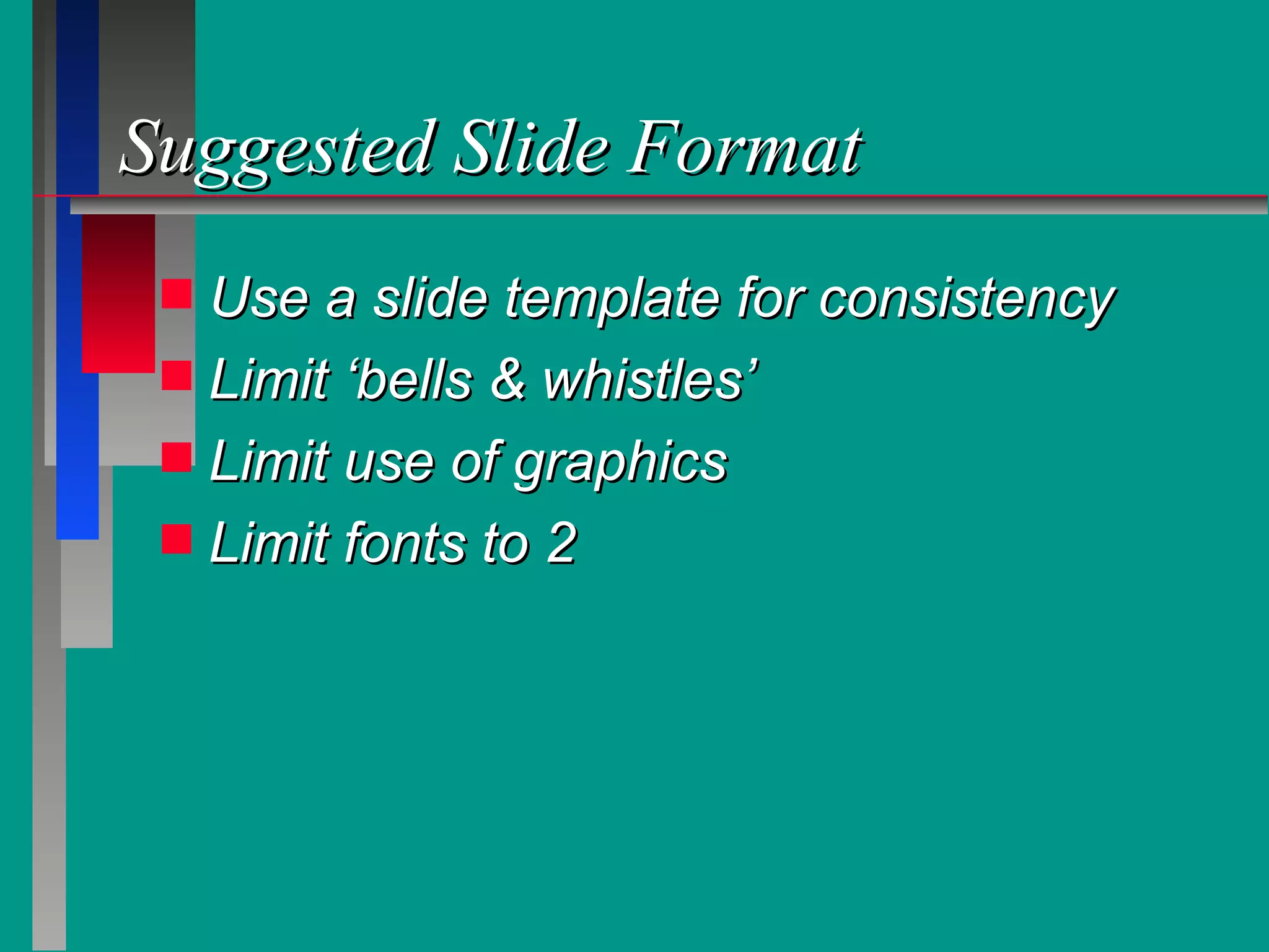 Suggested Slide Format Use a slide template for consistency Limit ‘bells & whistles’ Limit use of graphics Limit fonts to 2 