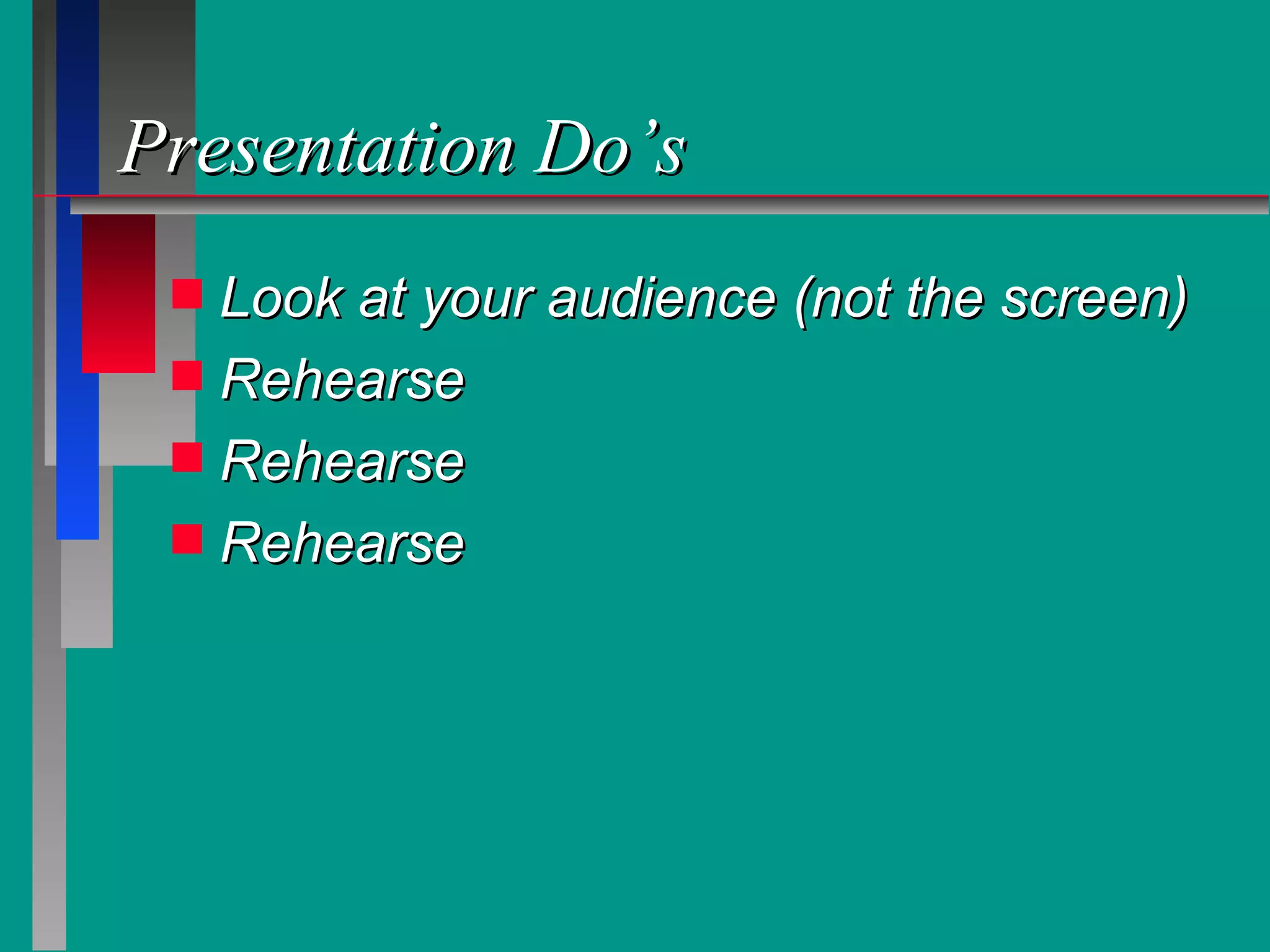 Presentation Do’s Look at your audience (not the screen) Rehearse Rehearse Rehearse 