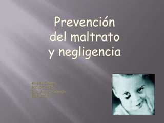 	Prevención 	del maltrato 	y negligencia KristleSovero 801-07-8826 Dra. Ada L. Verdejo EDFU 3050 