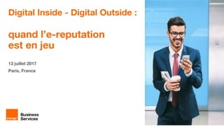 Digital Inside - Digital Outside :
quand l’e-reputation
est en jeu
13 juillet 2017
Paris, France
 