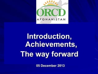 Introduction,
Achievements,
The way forward
05 December 2013

 