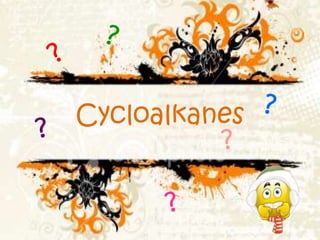Cycloalkanes
?
 