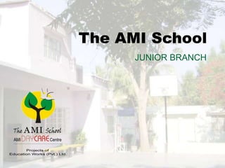 The AMI School
      JUNIOR BRANCH
 