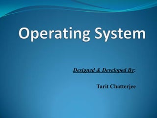Operating System Designed & Developed By: TaritChatterjee 