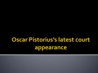 Oscar Pistorius’s latest court appearance