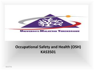 05/27/15
Occupational Safety and Health (OSH)
KAS3501
 