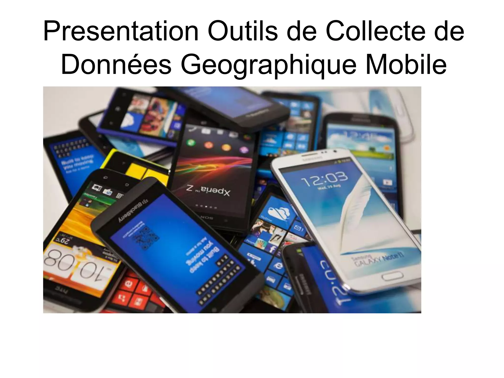 Presentation Outils de Collecte de
Données Geographique Mobile