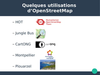 Quelques utilisations
d’OpenStreetMap
– HOT
– Jungle Bus
– CartONG
– Montpellier
– Plouarzel
 