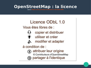 OpenStreetMap : la licencesource :https://www.youtube.com/watch?v=IO75SPU-OX8
 
 