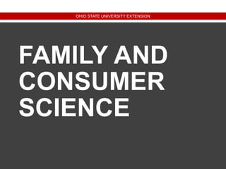 12
OHIO STATE UNIVERSITY EXTENSION
FAMILY AND
CONSUMER
SCIENCE
 