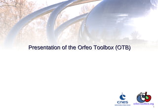 Presentation of the Orfeo Toolbox (OTB)




                                          orfeo-toolbox.org
                                                          1
 