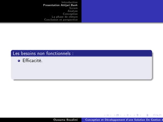 Introduction
Presentation Attijari Bank
Scrum
Analyse
Conception
La phase de clôture
Conclusion et perspective
Les besoins non fonctionnels :
Ecacité.
Oussama Bouslimi Conception et Développement d'une Solution De Gestion d
 