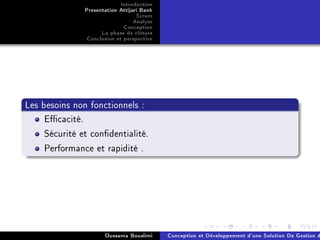 Introduction
Presentation Attijari Bank
Scrum
Analyse
Conception
La phase de clôture
Conclusion et perspective
Les besoins non fonctionnels :
Ecacité.
Sécurité et condentialité.
Performance et rapidité .
Oussama Bouslimi Conception et Développement d'une Solution De Gestion d
 