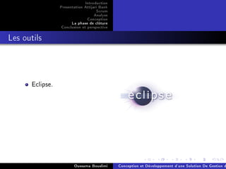 Introduction
Presentation Attijari Bank
Scrum
Analyse
Conception
La phase de clôture
Conclusion et perspective
Les outils
Eclipse.
Oussama Bouslimi Conception et Développement d'une Solution De Gestion d
 
