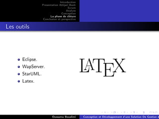 Introduction
Presentation Attijari Bank
Scrum
Analyse
Conception
La phase de clôture
Conclusion et perspective
Les outils
Eclipse.
WapServer.
StarUML.
Latex.
Oussama Bouslimi Conception et Développement d'une Solution De Gestion d
 