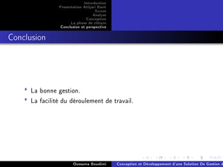 Introduction
Presentation Attijari Bank
Scrum
Analyse
Conception
La phase de clôture
Conclusion et perspective
Conclusion
* La bonne gestion.
* La facilité du déroulement de travail.
Oussama Bouslimi Conception et Développement d'une Solution De Gestion d
 