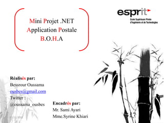 Mini Projet .NET
Application Postale
B.O.H.A
Réalisés par:
Bessrour Oussama
ousbes@gmail.com
Twitter :
@oussama_ousbes Encadrés par:
Mr. Sami Ayari
Mme.Syrine Khiari12/11/2011 1
 