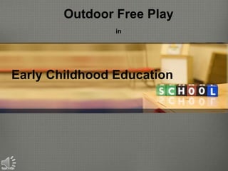 Outdoor Free Play
                in




Early Childhood Education
 