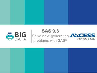 SAS 9.3
Solve next-generation
problems with SAS®
 