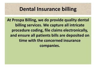 Dental Insurance billing
At Prospa Billing, we do provide quality dental
billing services. We capture all intricate
proced...