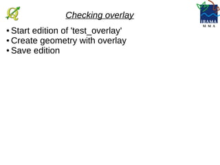 Checking overlay
● Start edition of 'test_overlay'
● Create geometry with overlay
● Save edition
● Youtube: https://youtu.be/L78aOUwicBo
 