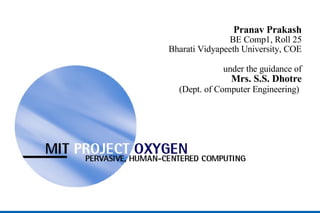 Pranav Prakash
                             BE Comp1, Roll 25
              Bharati Vidyapeeth University, COE

                           under the guidance of
                             Mrs. S.S. Dhotre
Section (Dept. of Computer Engineering)
         Title
 