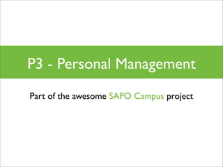 P3 - Personal Management
Part of the awesome SAPO Campus project
 