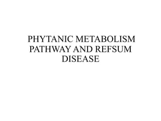 PHYTANIC METABOLISM
PATHWAY AND REFSUM
DISEASE
 