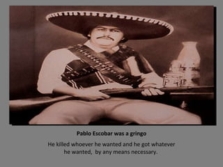 Pablo Escobar was a gringo ,[object Object]