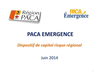 PACA EMERGENCE 
Dispositif de capital risque régional 
Juin 2014 
1 
 
