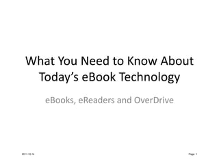What You Need to Know About 
   Today’s eBook Technology
             eBooks, eReaders and OverDrive




2011-12-14                                    Page: 1
 