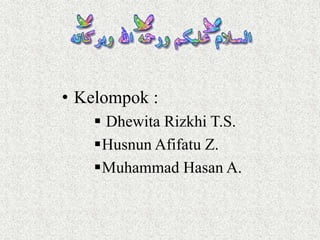 • Kelompok :
 Dhewita Rizkhi T.S.
Husnun Afifatu Z.
Muhammad Hasan A.
 