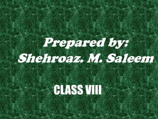Prepared by:
Shehroaz. M. Saleem
CLASS VIII

 