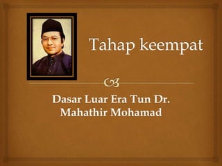 Dasar Luar Era Tun Dr.
Mahathir Mohamad
 